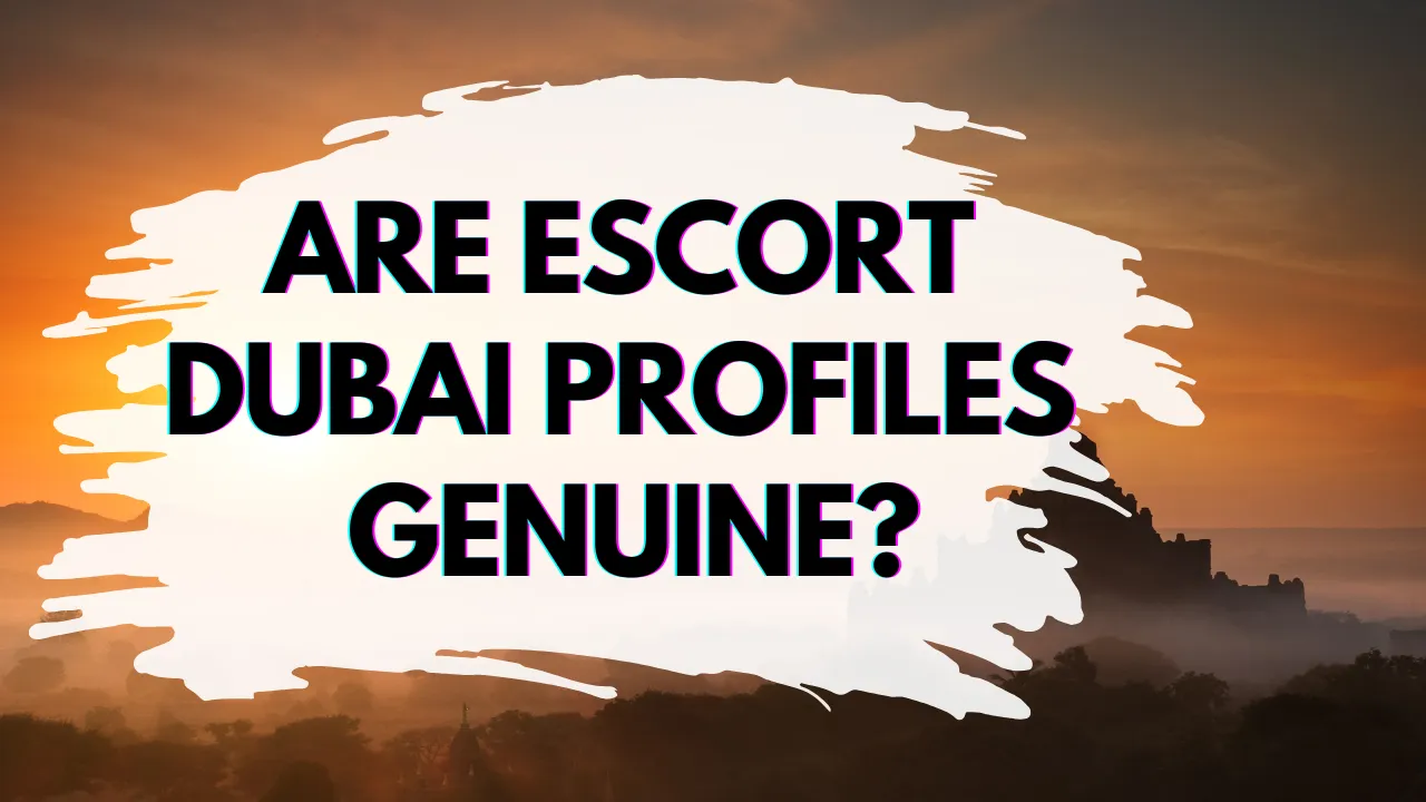 Are Escort Dubai Profiles Genuine